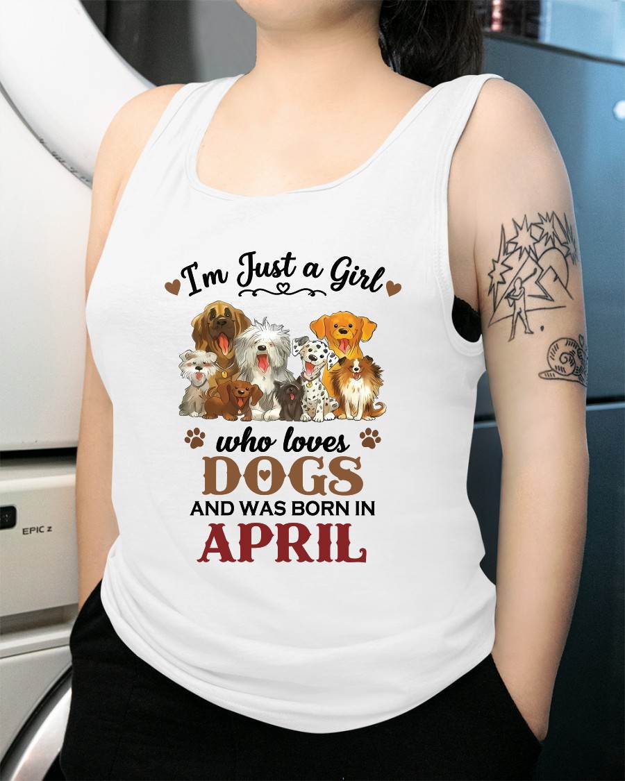 APRIL - I'M JUST A GIRL WHO LOVES DOGS AND WAS BORN IN APRIL - T-SHIRT FOR WOMEN - DTSM04 (SKU2609-329-04)