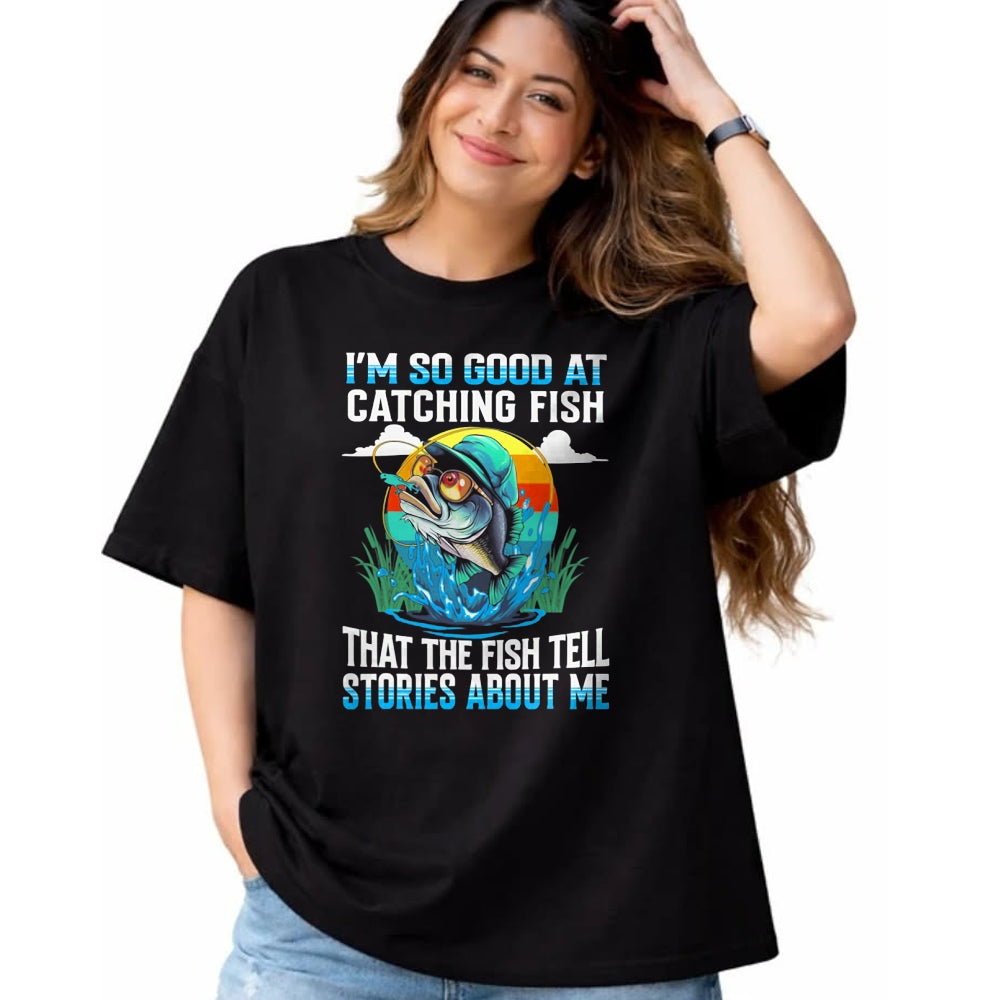 Funny Fishing Shirt, Gift For Fishing Lover Unisex T-Shirt/Hoodie/Sweatshirt HLT00 - I_m So Good At Catching Fish that The Fish Tell Stories Funny Fishing Tee T-Shirt