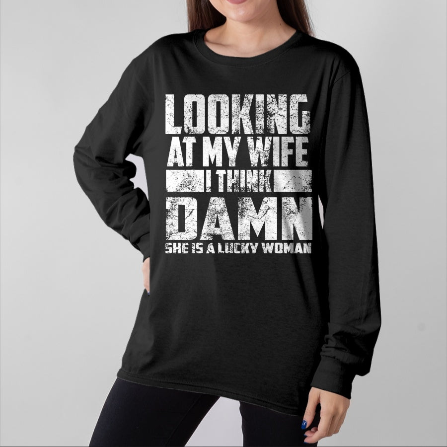 Best Wife Shirt, Wife and Husband Unisex T-Shirt/Hoodie/Sweatshirt HLT00 - Gift for wife T shirt, lucky wife Looking At My Wife I Think Damn She Is A Lucky Woman Gift
