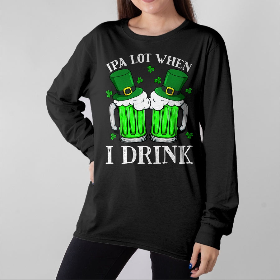 Patrick Day Shirts for Family, Funny Patrick Day shirts, st patrick's day Unisex T-Shirt/Hoodie/Sweatshirt HLT00 - IPA Lot When I Drink Funny Beer Drinking St Patrick Day T-Shirt
