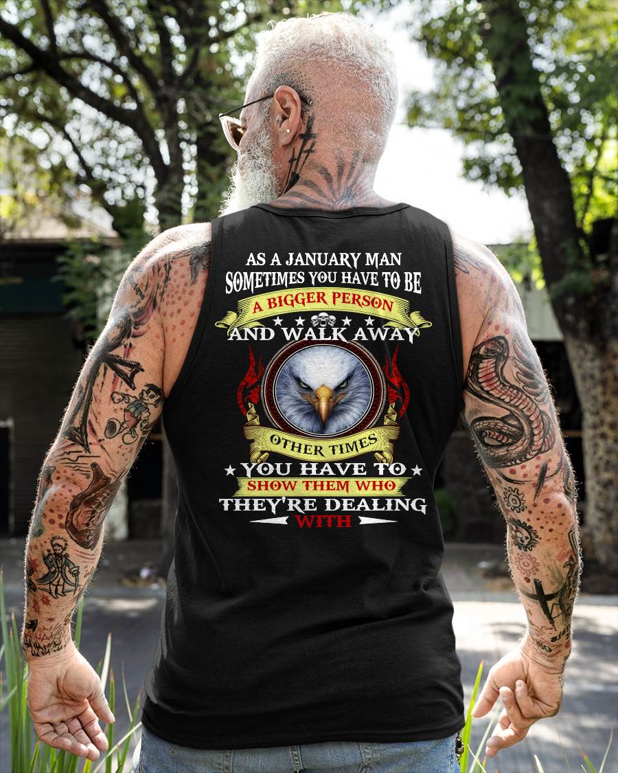 AS A JANUARY MAN EAGLE SHIRT – SOMETIMES YOU HAVE TO BE A BIGGER PERSON, BIRTHDAY GIFT FOR MEN - DTSM01 (SKU2604-206-01)