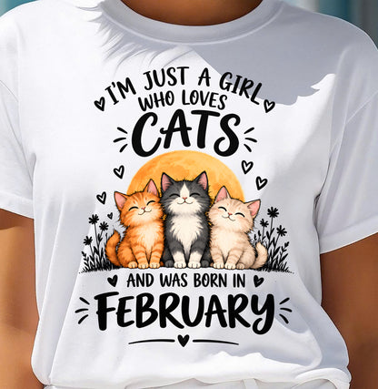 FEBRUARY - I'M JUST A GIRL WHO LOVES CATS AND WAS BORN IN FEBRUARY CAT LOVER SHIRT - T-SHIRT FOR WOMEN - DTSM02 (SKU2609-324-02)