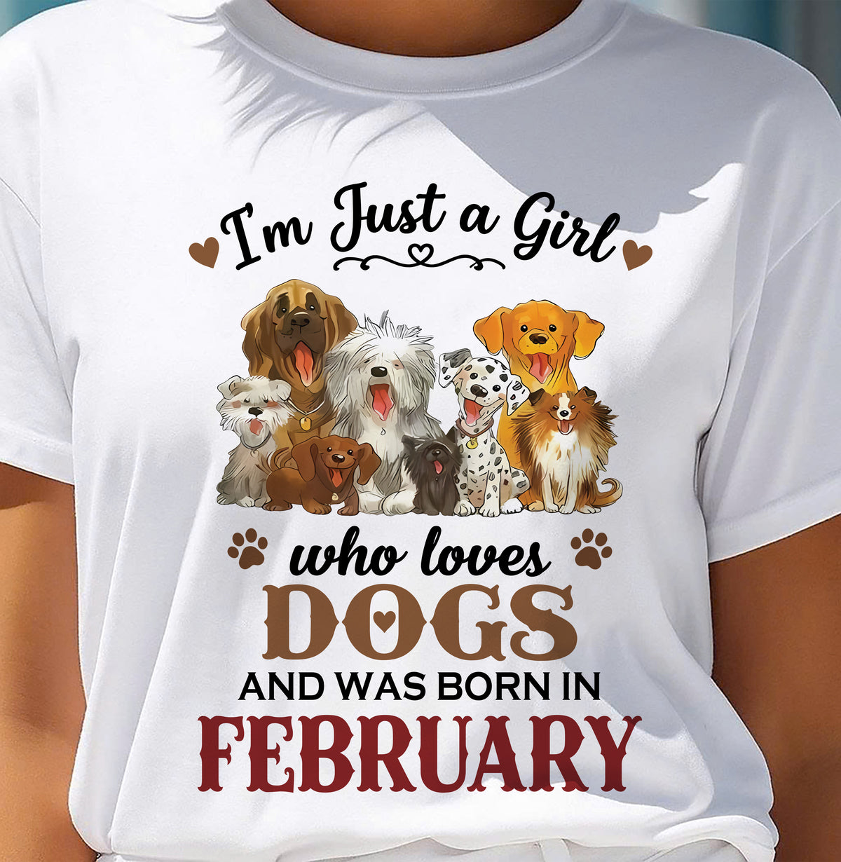 FEBRUARY - I'M JUST A GIRL WHO LOVES DOGS AND WAS BORN IN FEBRUARY - T-SHIRT FOR WOMEN - DTSM02 (SKU2609-329-02)