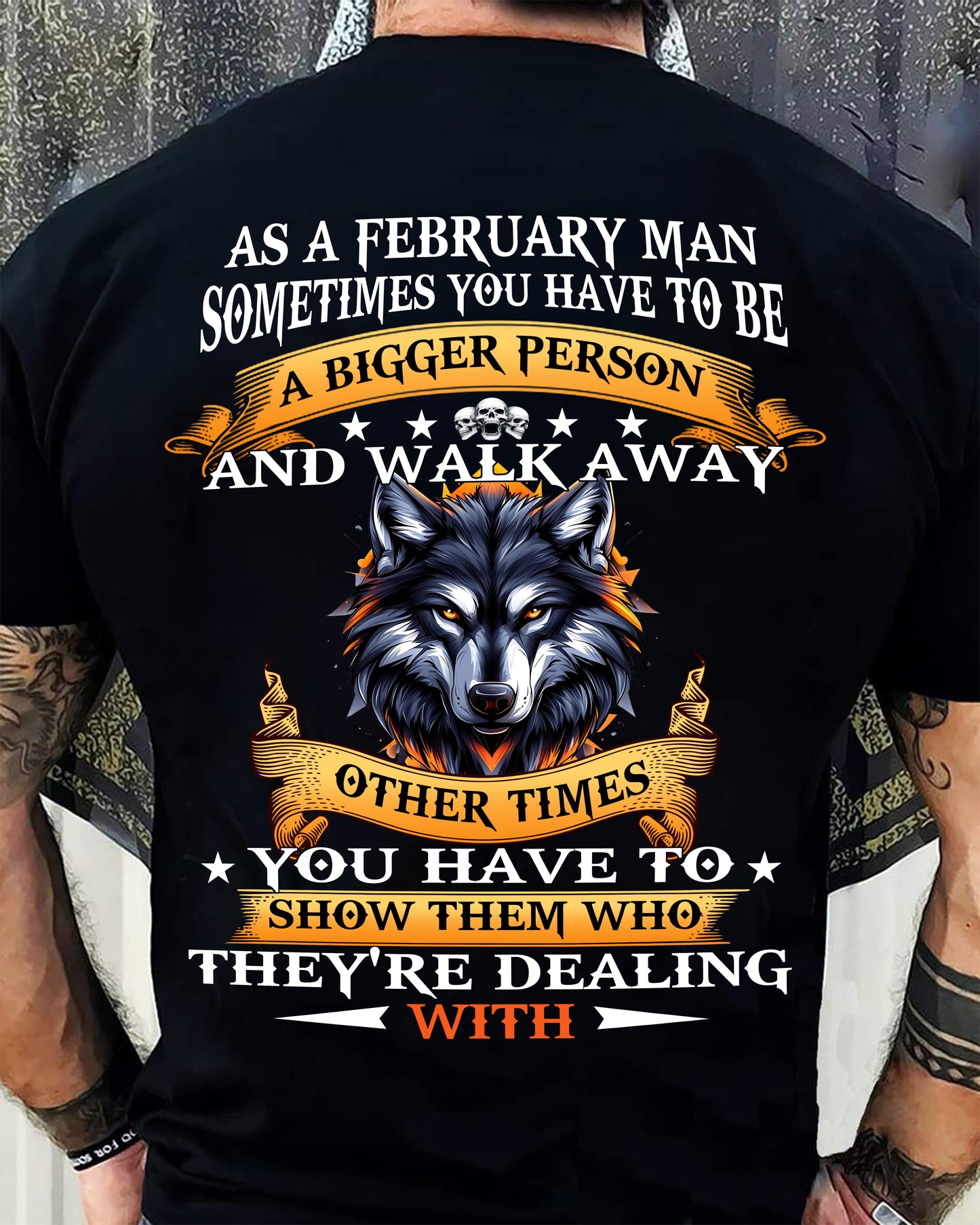 AS A FEBRUARY MAN WOLF SHIRT – SOMETIMES YOU HAVE TO BE A BIGGER PERSON, BIRTHDAY GIFT FOR MEN - DTSM02 (SKU2604-213-02)