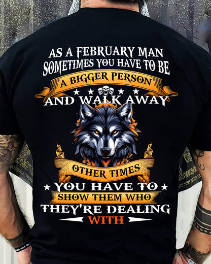 AS A FEBRUARY MAN WOLF SHIRT – SOMETIMES YOU HAVE TO BE A BIGGER PERSON, BIRTHDAY GIFT FOR MEN - DTSM02 (SKU2604-213-02)