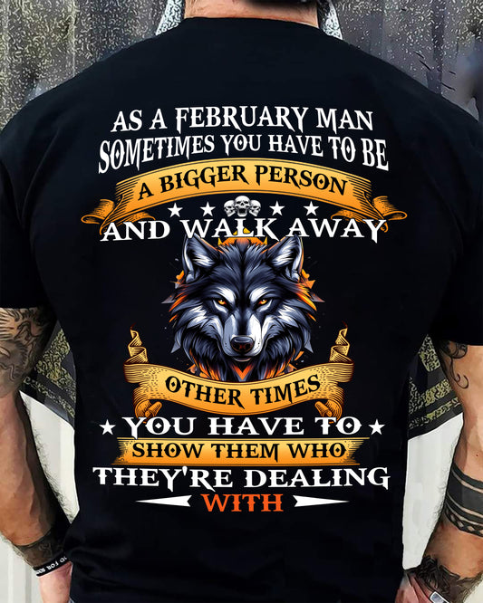 AS A FEBRUARY MAN WOLF SHIRT – SOMETIMES YOU HAVE TO BE A BIGGER PERSON, BIRTHDAY GIFT FOR MEN - DTSM02 (SKU2604-213-02)