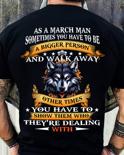 AS A MARCH MAN WOLF SHIRT – SOMETIMES YOU HAVE TO BE A BIGGER PERSON, BIRTHDAY GIFT FOR MEN - DTSM03 (SKU2604-213-03)