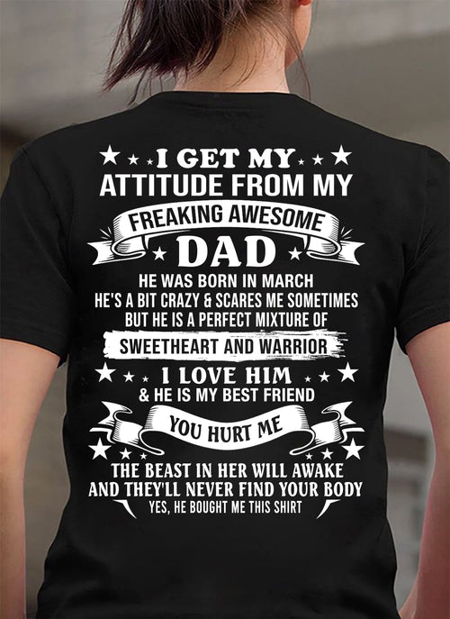 MARCH – I GET MY ATTITUDE FROM MY FREAKING AWESOME DAD – SWEETHEART AND WARRIOR – FUNNY FAMILY GIFT T-SHIRT FROM DAD - DTSM03 (SKU2605-296-03)