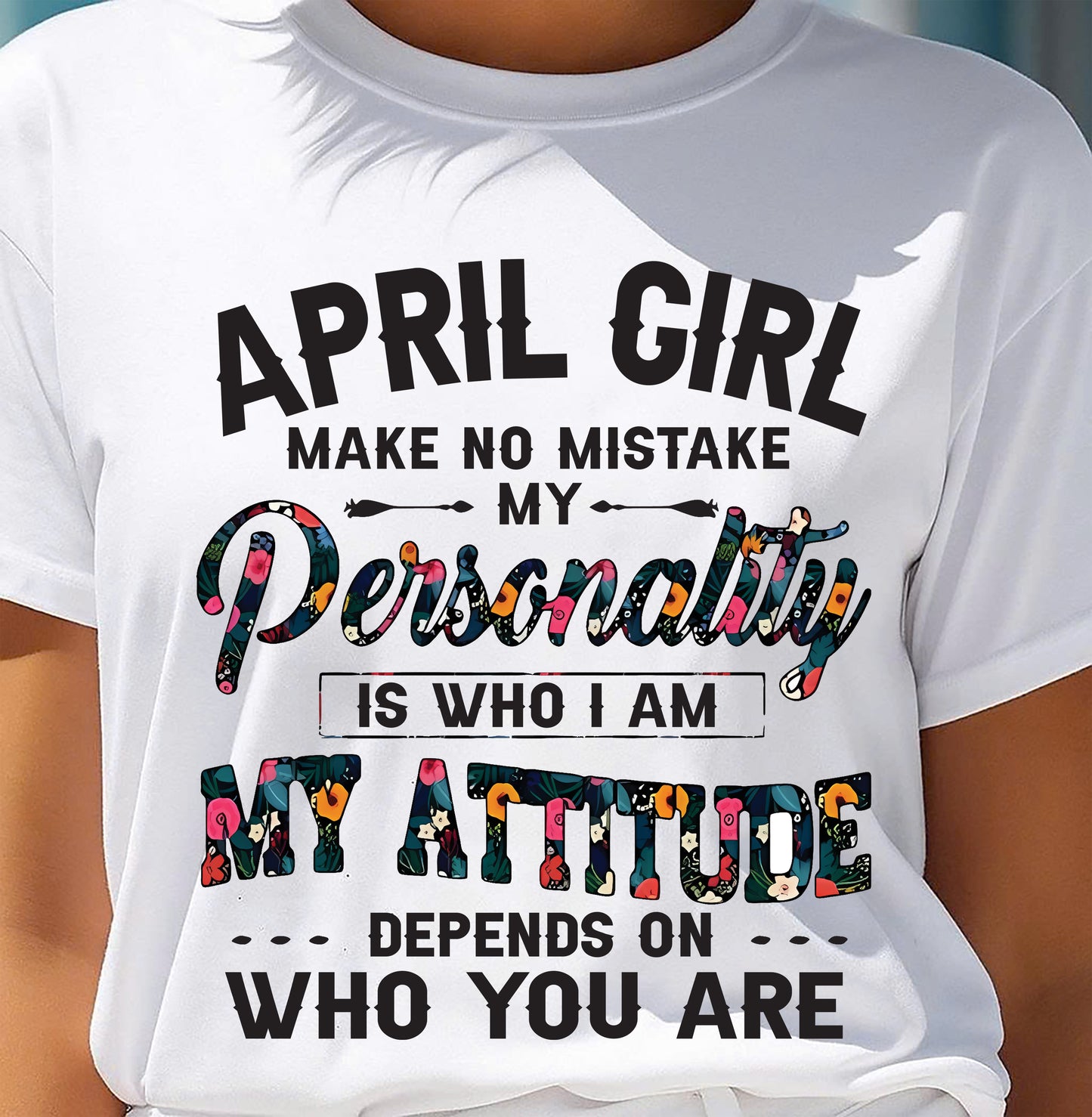April Girl T-Shirt – Funny Personality and Attitude Quote Birthday Gift - DTSM04 (SKU10-14-04)