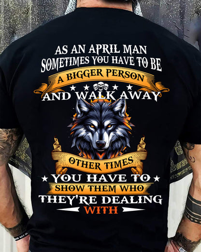 AS AN APRIL MAN WOLF SHIRT – SOMETIMES YOU HAVE TO BE A BIGGER PERSON, BIRTHDAY GIFT FOR MEN - DTSM04 (SKU2604-213-04)