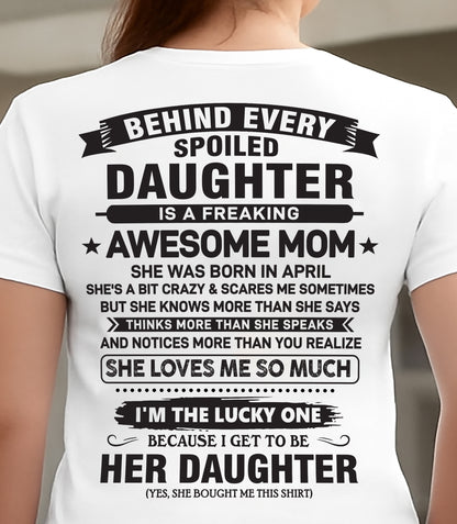 April - Behind Every Spoiled Daughter Is a Freaking Awesome Mom - Perfect Gift for Your Daughter From Mom - DTSM04 (SKU08-26-04)