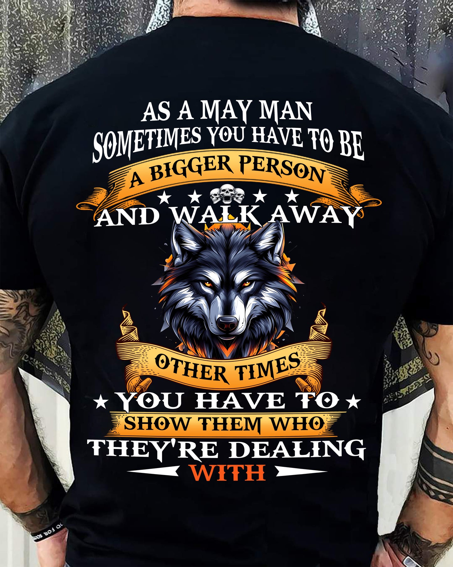 AS A MAY MAN WOLF SHIRT – SOMETIMES YOU HAVE TO BE A BIGGER PERSON, BIRTHDAY GIFT FOR MEN - DTSM05 (SKU2604-213-05)