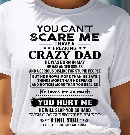 May - You Can’t Scare Me I Have a Freaking Crazy Dad T-Shirt - Gift From Dad - DTSM05 (SKU10-178-05)