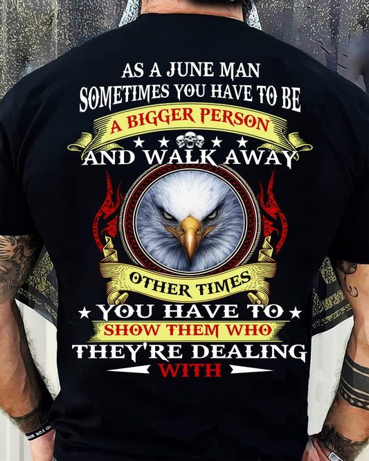 AS A JUNE MAN EAGLE SHIRT – SOMETIMES YOU HAVE TO BE A BIGGER PERSON, BIRTHDAY GIFT FOR MEN - DTSM06 (SKU2604-206-06)