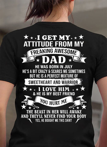 JULY – I GET MY ATTITUDE FROM MY FREAKING AWESOME DAD – SWEETHEART AND WARRIOR – FUNNY FAMILY GIFT T-SHIRT FROM DAD - DTSM07 (SKU2605-296-07)
