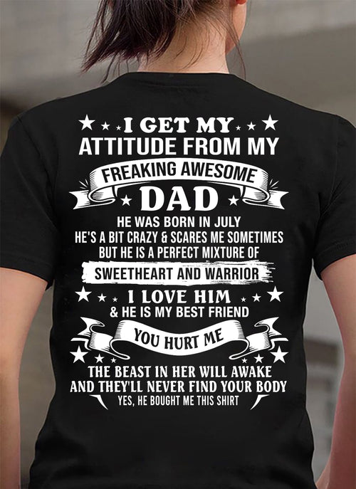 JULY – I GET MY ATTITUDE FROM MY FREAKING AWESOME DAD – SWEETHEART AND WARRIOR – FUNNY FAMILY GIFT T-SHIRT FROM DAD - DTSM07 (SKU2605-296-07)