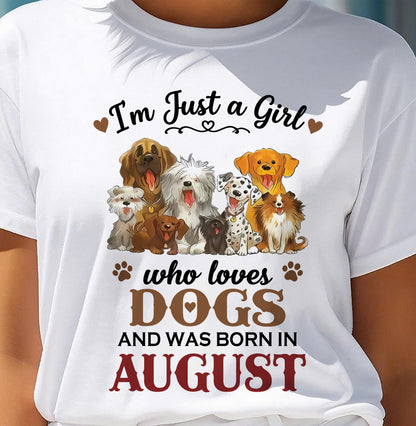 AUGUST - I'M JUST A GIRL WHO LOVES DOGS AND WAS BORN IN AUGUST - T-SHIRT FOR WOMEN - DTSM08 (SKU2609-329-08)