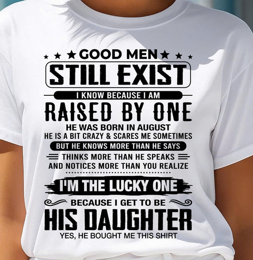 August - Good Men Still Exist Raised By One – Lucky Daughter Tee – Gift From Dad - DTSM08 (SKU2603-169-08)
