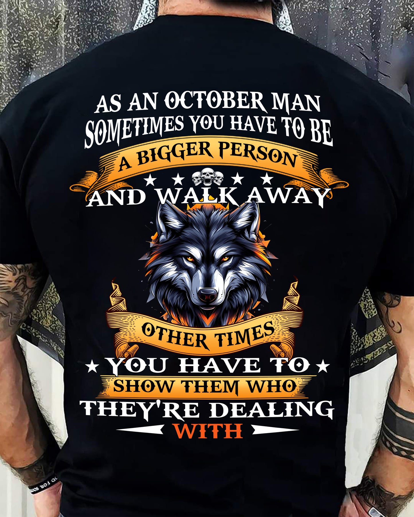 AS AN OCTOBER MAN WOLF SHIRT – SOMETIMES YOU HAVE TO BE A BIGGER PERSON, BIRTHDAY GIFT FOR MEN - DTSM10 (SKU2604-213-10)