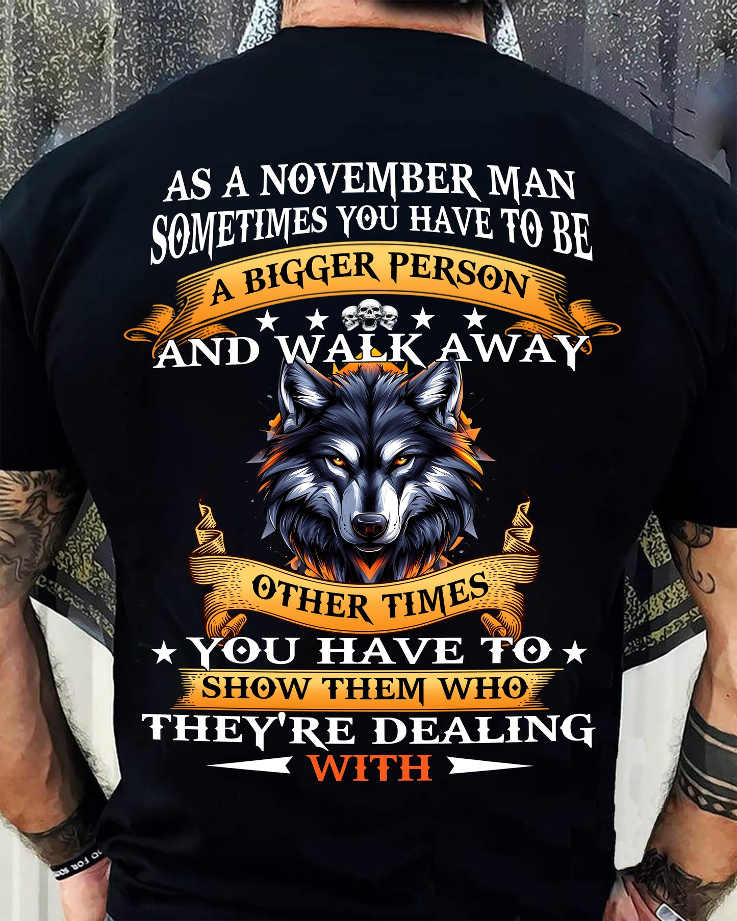 AS A NOVEMBER MAN WOLF SHIRT – SOMETIMES YOU HAVE TO BE A BIGGER PERSON, BIRTHDAY GIFT FOR MEN - DTSM11 (SKU2604-213-11)