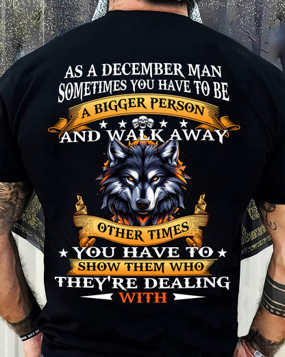 AS A DECEMBER MAN WOLF SHIRT – SOMETIMES YOU HAVE TO BE A BIGGER PERSON, BIRTHDAY GIFT FOR MEN - DTSM12 (SKU2604-213-12)