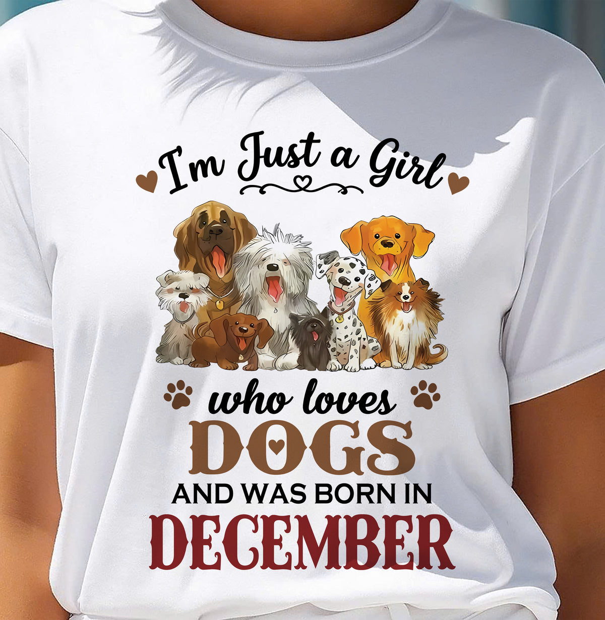 DECEMBER - I'M JUST A GIRL WHO LOVES DOGS AND WAS BORN IN DECEMBER - T-SHIRT FOR WOMEN - DTSM12 (SKU2609-329-12)