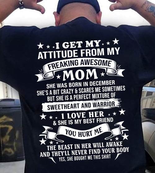 DECEMBER – I GET MY ATTITUDE FROM MY FREAKING AWESOME MOM – SWEETHEART AND WARRIOR – FUNNY FAMILY GIFT T-SHIRT FROM MOM - DTSM12 (SKU2605-294-12)