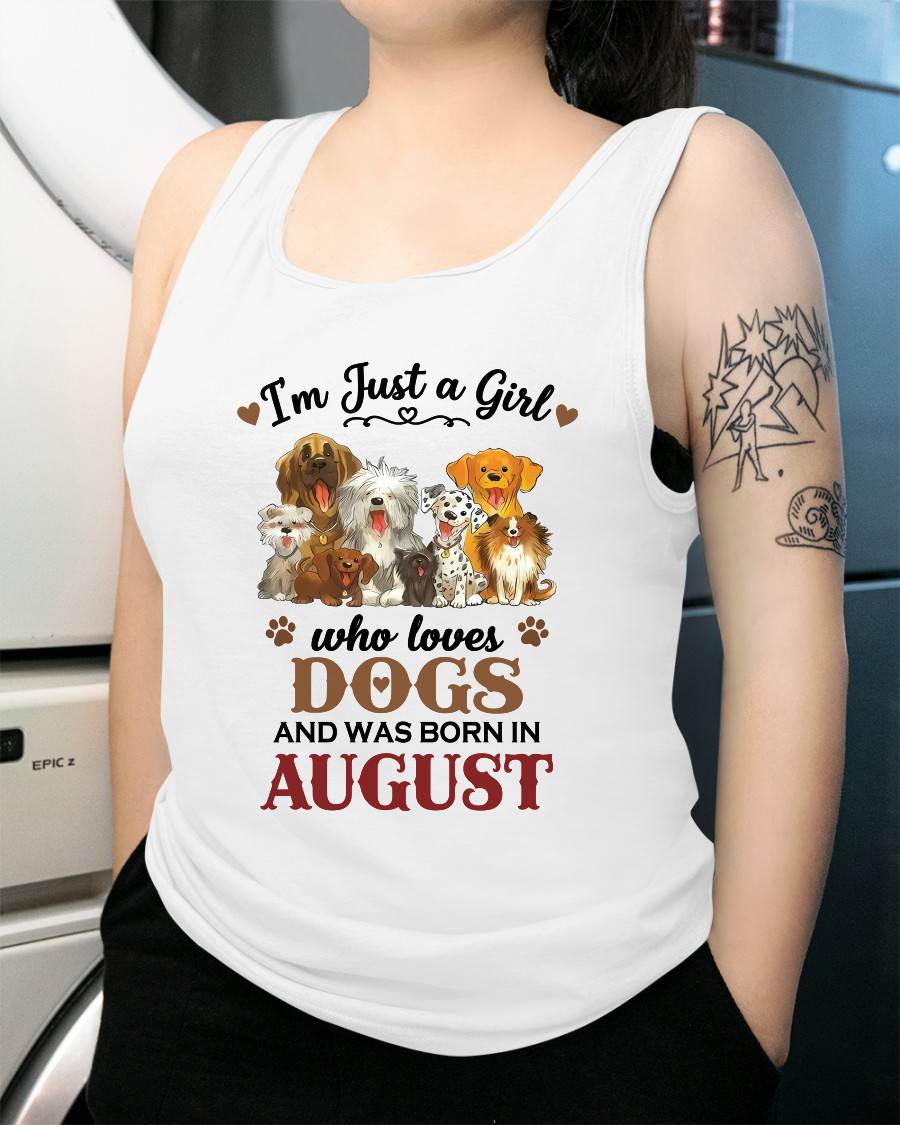 AUGUST - I'M JUST A GIRL WHO LOVES DOGS AND WAS BORN IN AUGUST - T-SHIRT FOR WOMEN - DTSM08 (SKU2609-329-08)