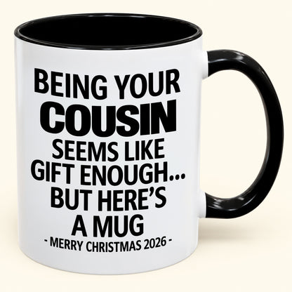 Being Your Cousin Is Gift Enough - Funny Christmas 2026 - Gift Accent Coffee Mug (SKU2610-264)
