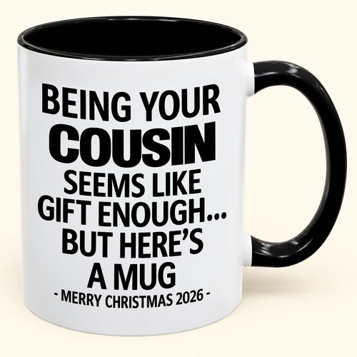 Being Your Cousin Is Gift Enough - Funny Christmas 2026 - Gift Accent Coffee Mug (SKU2610-264)