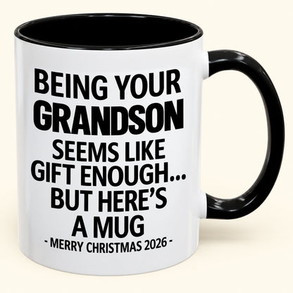 Being Your Grandson Is Gift Enough - Funny Christmas 2026 - Gift Accent Coffee Mug (SKU2610-136)