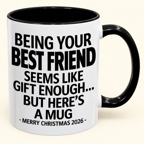 Being Your Best Friend Is Gift Enough - Funny Christmas 2026 - Gift Accent Coffee Mug (SKU2610-263)