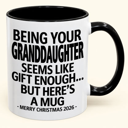 Being Your Granddaughter Is Gift Enough - Funny Christmas 2026 - Gift Accent Coffee Mug (SKU2610-137)