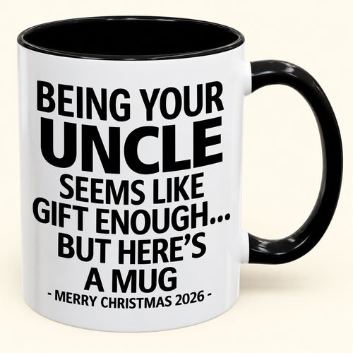 Being Your Uncle Is Gift Enough - Funny Christmas 2026 - Gift Accent Coffee Mug (SKU2610-65)