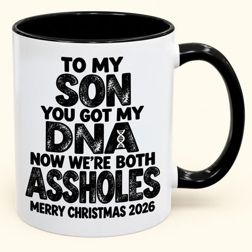 To My Son You Got My DNA Now We're Both Assholes - Funny Christmas 2026 - Gift Accent Coffee Mug (SKU2610-972)