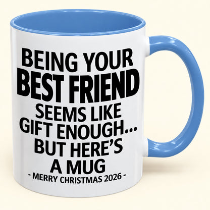 Being Your Best Friend Is Gift Enough - Funny Christmas 2026 - Gift Accent Coffee Mug (SKU2610-263)
