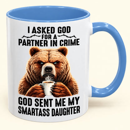 I ASKED GOD FOR A PARTNER IN CRIME - GOD SENT ME MY SMARTASS DAUGHTER - Funny Christmas 2026 - Gift Accent Coffee Mug (SKU2610-905)
