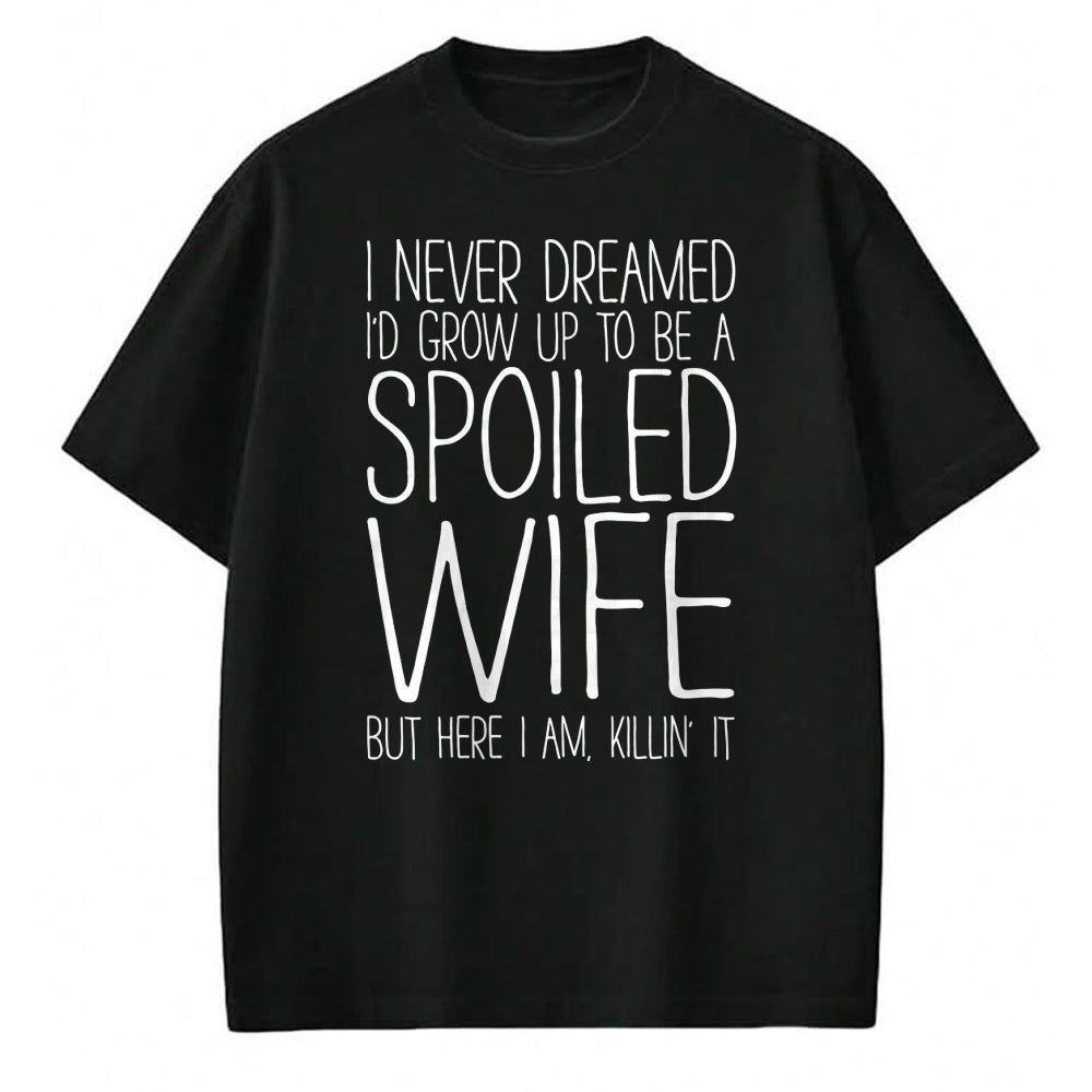 Best Wife Shirt, Wife and Husband Unisex T-Shirt/Hoodie/Sweatshirt HLT00 - Gift for wife T shirt, spoiled wife   I Never Dreamed I'd Grow Up To Be A Spoiled Wife T-Shirt Pullo (1)