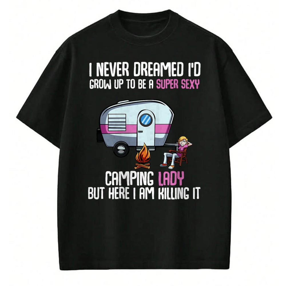 Funny Camping Shirt, Gift For Camping Lover Unisex T-Shirt/Hoodie/Sweatshirt HLT00 -I Never Dreamed I_d Grow Up Super Sexy Camping Lady Camper T-Shirt