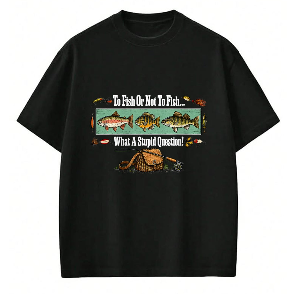Funny Fishing Shirt, Gift For Fishing Lover Unisex T-Shirt/Hoodie/Sweatshirt HLT00 - to Fish Or Not to Fish What A Stupid Question Angler Retro T-Shirt