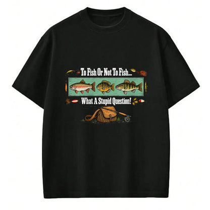 Funny Fishing Shirt, Gift For Fishing Lover Unisex T-Shirt/Hoodie/Sweatshirt HLT00 - to Fish Or Not to Fish What A Stupid Question Angler Retro T-Shirt