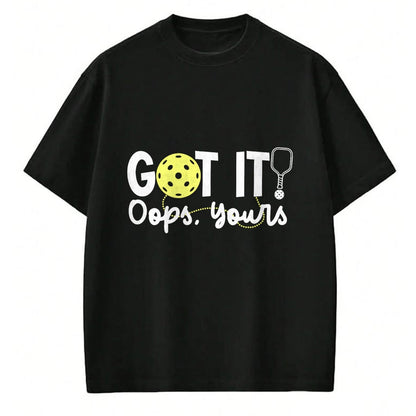 Funny Pickleball Shirt, Pickleball Lover Unisex T-Shirt/Hoodie/Sweatshirt HLT00 - Got It Oops Yours Funny Pickleball Player Paddle Pickle Ball T-Shirt
