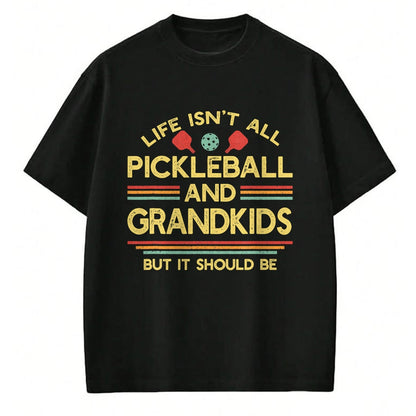 Funny Pickleball Shirt, Pickleball Lover Unisex T-Shirt/Hoodie/Sweatshirt HLT00 - Life Isn't All Pickleball and Grandkids Grandma Grandpa T-Shirt