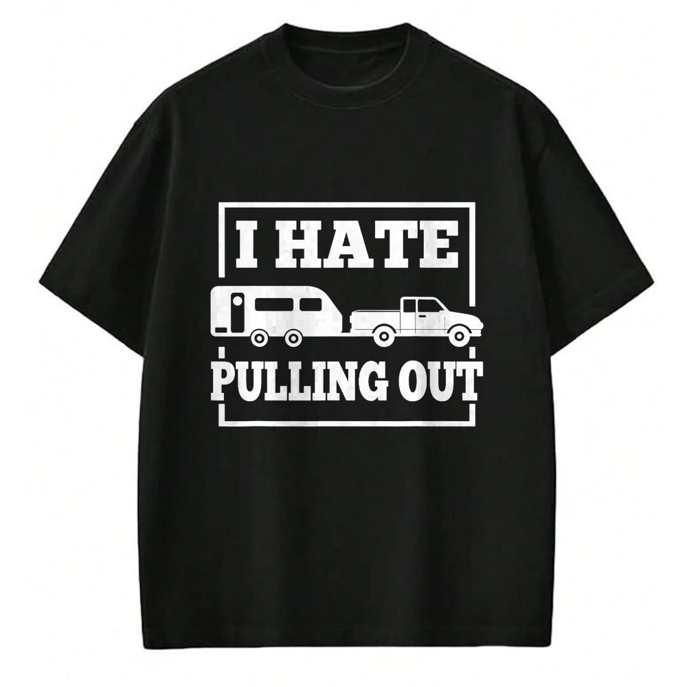 Funny Camping Shirt, Gift For Camping Lover Unisex T-Shirt/Hoodie/Sweatshirt HLT00 - I Hate Pulling Out Funny Camping Trailer Travel Men Women T-Shirt