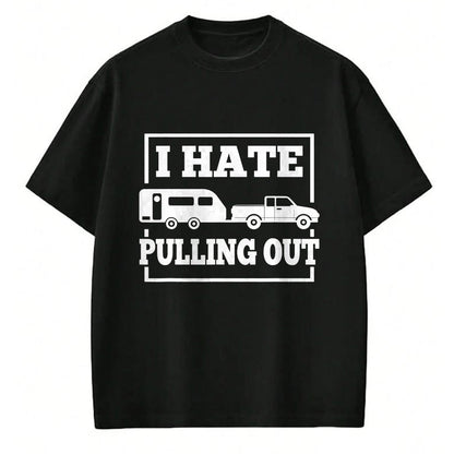 Funny Camping Shirt, Gift For Camping Lover Unisex T-Shirt/Hoodie/Sweatshirt HLT00 - I Hate Pulling Out Funny Camping Trailer Travel Men Women T-Shirt