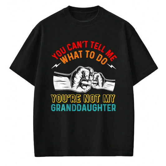 Best Grandpa Shirt, Proud Grandpa Unisex T-Shirt/Hoodie/Sweatshirt HLT00 - You Can't Tell Me What To Do You're Not My Granddaughter T-Shirt (2)