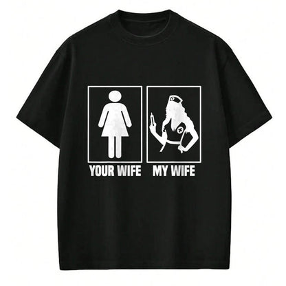Funny Nurse Shirt, Nurse Unisex T-Shirt/Hoodie/Sweatshirt HLT00 - My Wife Is A Nurse Your Wife What  Your Wife And My Wife T-Shirt