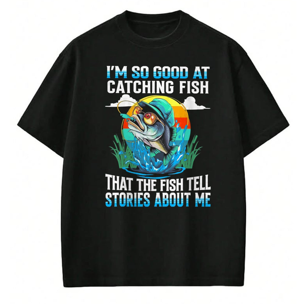 Funny Fishing Shirt, Gift For Fishing Lover Unisex T-Shirt/Hoodie/Sweatshirt HLT00 - I_m So Good At Catching Fish that The Fish Tell Stories Funny Fishing Tee T-Shirt