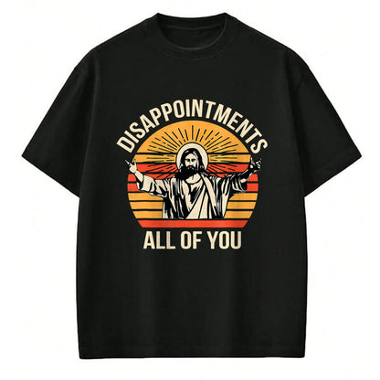 Christian Tee, Christian Faith Unisex T-Shirt/Hoodie/Sweatshirt HLT00 - Disappointments All Of You Jesus Christian Religion Quote T-Shirt