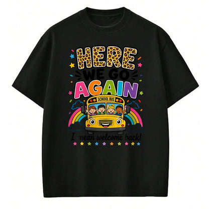 Best Student Shirt, Funny Back To School UnisexT-Shirt/Hoodie/Sweatshirt HLT00 - Here We Go Again I Mean Welcome Back to School Bus Driver T-Shirt